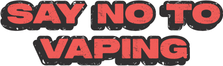 SAY NO TO VAPING