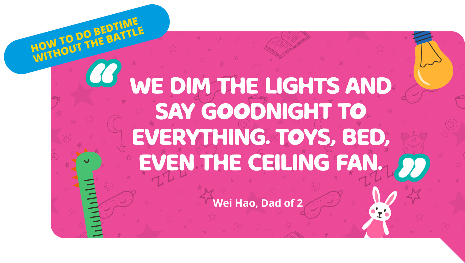 We dim the lights and say goodnight to everything. toys, bed, even the ceiling fan.