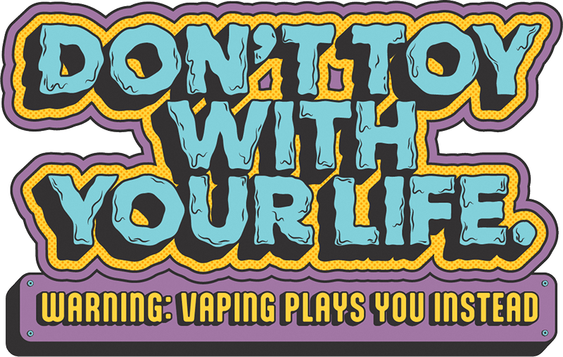 Don't toy with your life. Warning: vaping plays you instead.