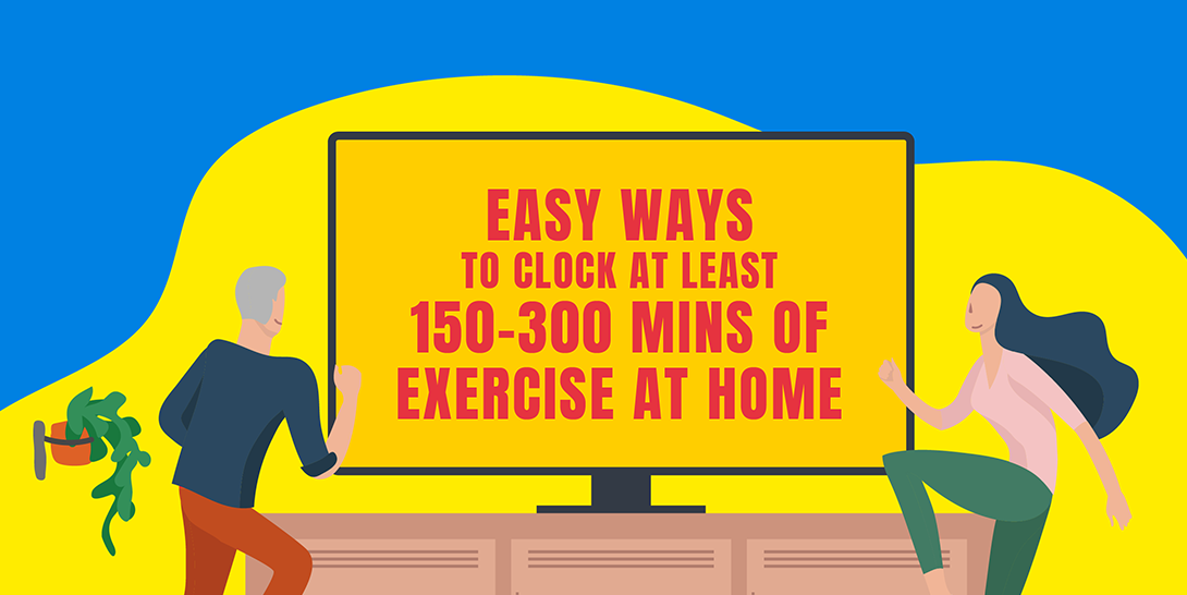 Easy ways to clock at least 150-300 mins of exercise at home!