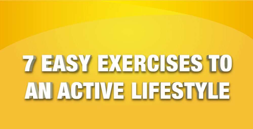 7 EASY EXERCISES TO AN ACTIVE LIFESTYLE