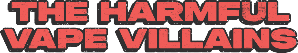 The harmful Vape Villains